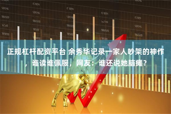 正规杠杆配资平台 余秀华记录一家人吵架的神作，谁读谁佩服，网友：谁还说她脑瘫？